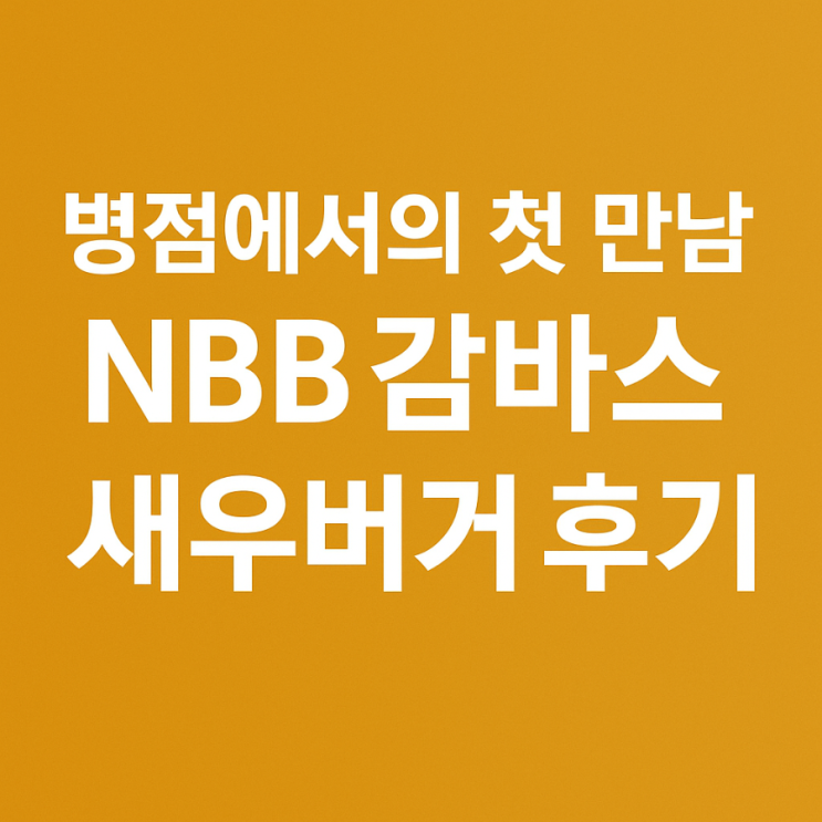 병점에서의 첫 만남, NBB 감바스 새우버거 후기 : 네이버 블로그