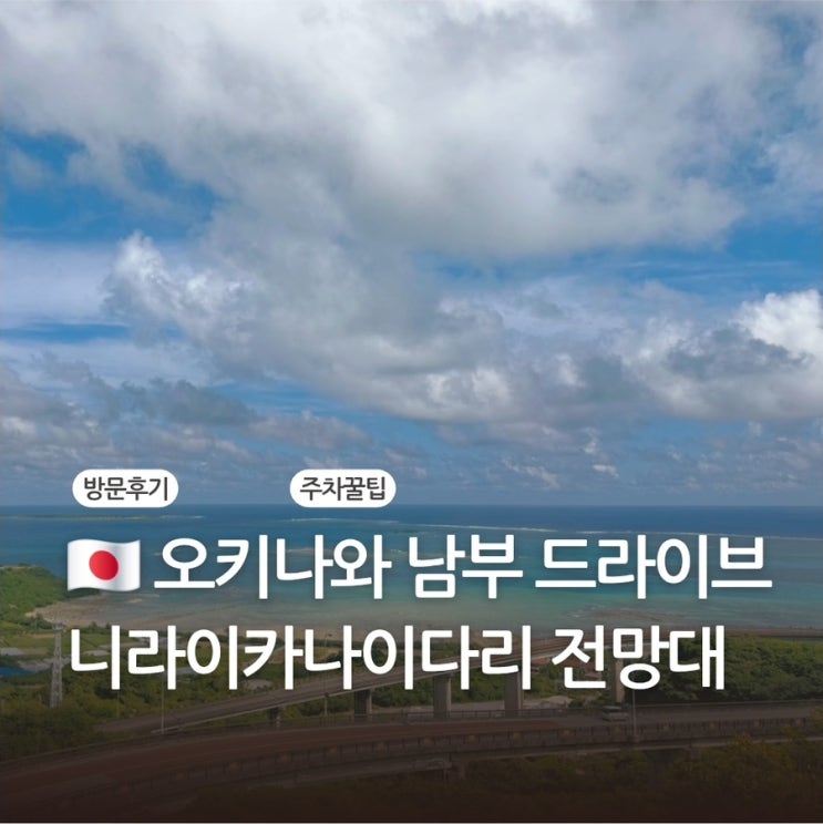 오키나와 남부 드라이브코스 니라이카나이다리 전망대 주차꿀팁과 ....