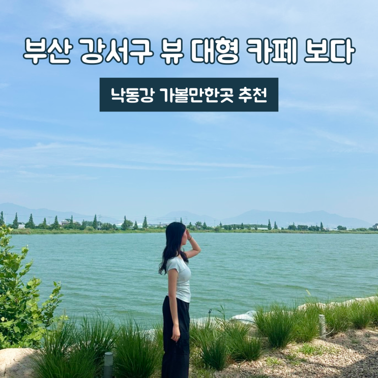 부산 강서구 뷰 대형 카페 보다 추천 낙동강 가볼만한곳