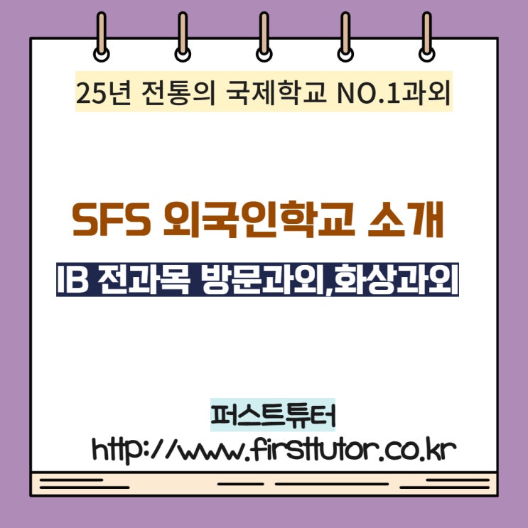 SFS 외국인학교 소개, 커리큘럼 그리고 ib영어 수학 과학 내신과외, 입시 결과_IB전과목 전문과외 퍼스트튜터 : 네이버 블로그