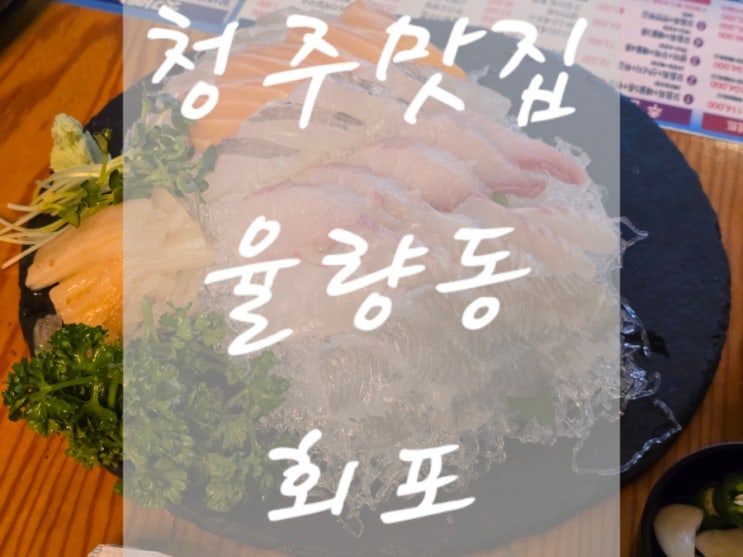 청주맛집 ) 율량동횟집 모둠회 맛집 내돈내산 추천 율량동 회포 : 네이버 블로그