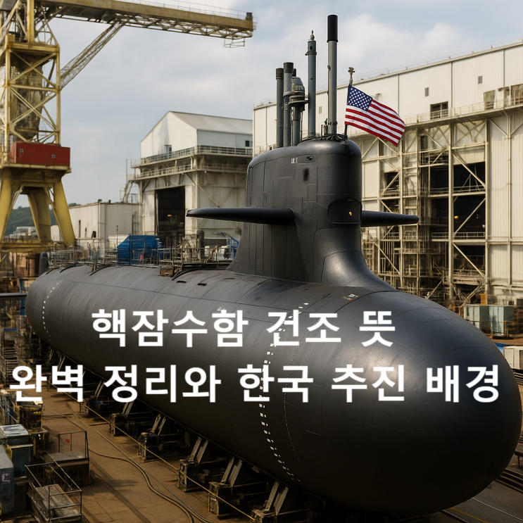 핵잠수함 건조 뜻 완벽 정리와 한국 추진 배경 : 네이버 블로그