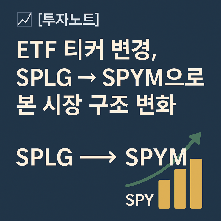 [투자노트] ETF 티커 변경, SPLG → SPYM으로 본 시장 구조 변화 : 네이버 블로그