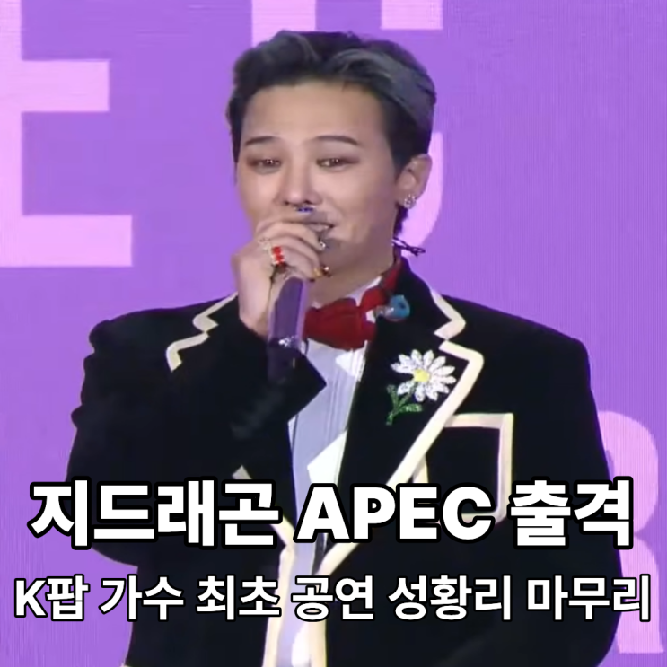 지드래곤 지디 GD APEC 공연 K팝 가수 최초 성황리 마무리 : 네이버 블로그