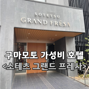 일본 구마모토 가성비 호텔 "소테츠 그랜드 프레사" 내돈내산 후기 l....