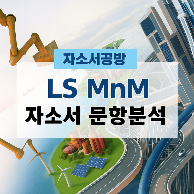 [LS MnM 채용] 2025년 LS MnM 자소서 문항분석(~25.11.16) : 네이버 블로그