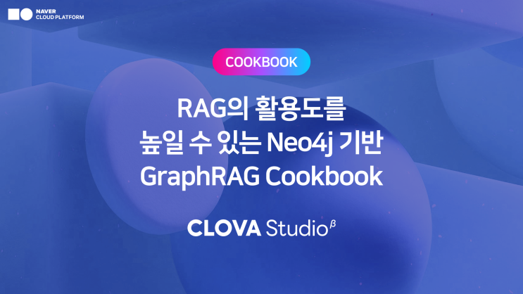 [클로바 스튜디오 Cookbook] RAG의 활용도를 높일 수 있는 Neo4j 기반 GraphRAG Cookbook : 네이버 블로그