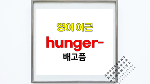 hungry, hunger의 어근 - hunger [영단어어원은 고대 영어 hunger, hungor, hyngran ...