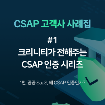 [CSAP 고객사 사례집 #1] 크리니티가 전해주는 공공 SaaS 도전기 1편 - 인증 준비부터 3가지 챌린지까지