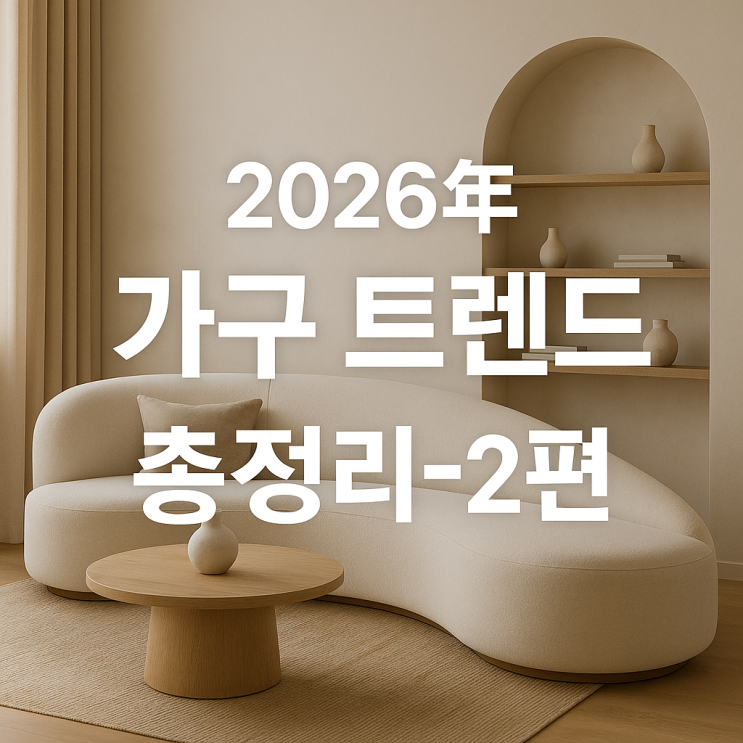 2026년 가구 트렌드 총정리 2편 - 호텔라이크홈부터 곡선디자인까지 : 네이버 블로그