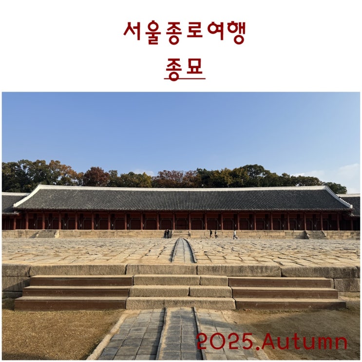 세계유산. 조선왕조의 왕과 왕비의 신주를 모신 국가 최고의 사당, 종묘. 국가유산'사적' 국가유산방문코스 : 네이버 블로그