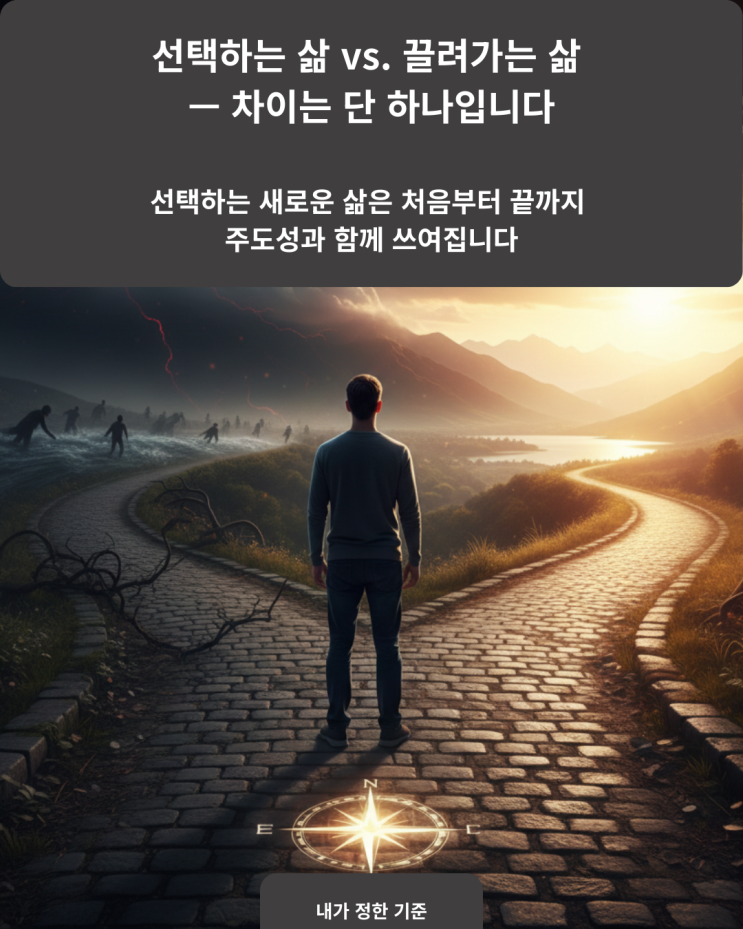 선택하는 삶 vs. 끌려가는 삶, 차이는 단 하나입니다 : 네이버 블로그