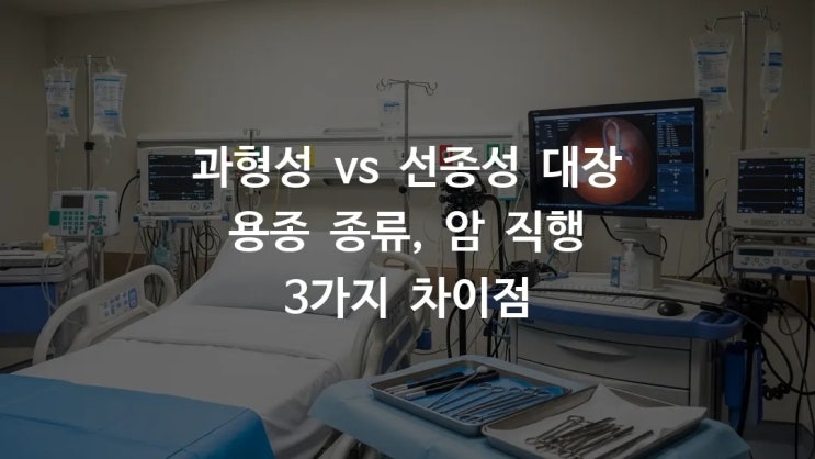 과형성 vs 선종성 대장 용종 종류, 암 직행 3가지 차이점 : 네이버 블로그