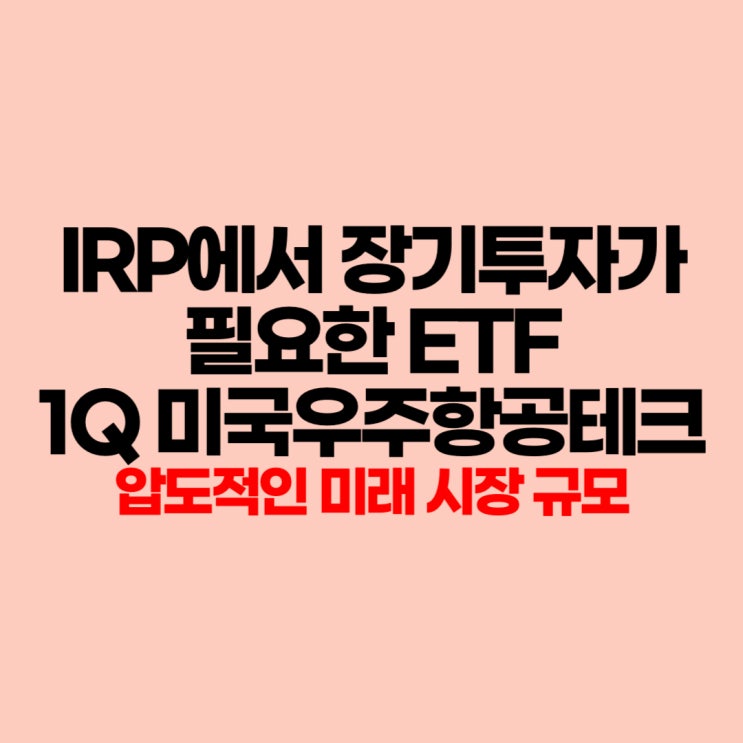 IRP에서 장기투자가 필요한 1Q 미국우주항공테크 ETF : 네이버 블로그