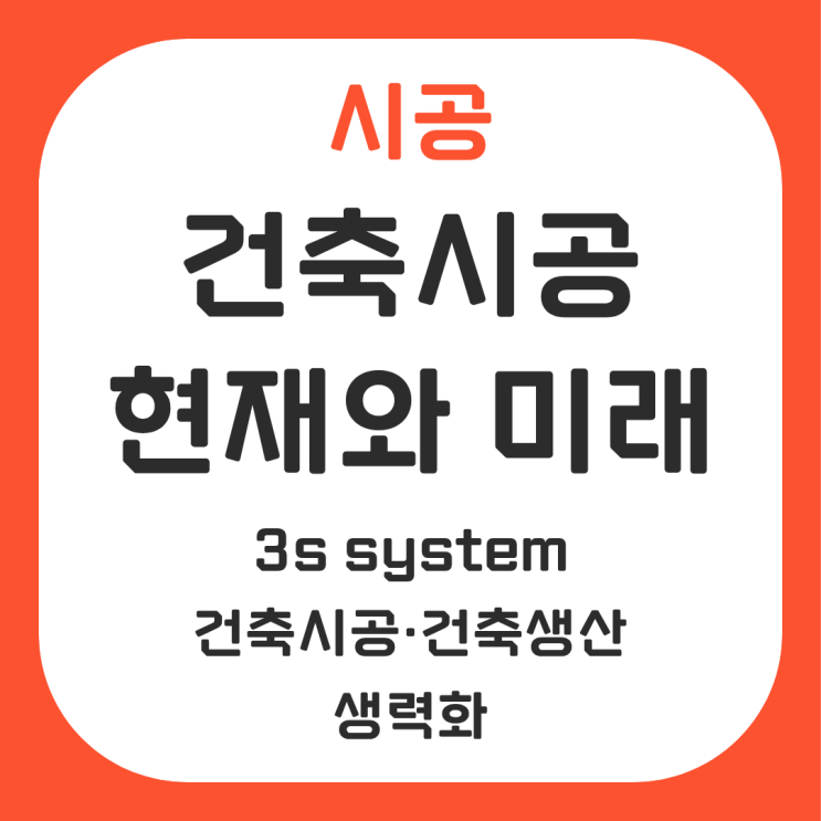 [건축기사] 건축시공의 현재와 미래 : 시공개념부터 건축생산·3S System·생력화까지 : 네이버 블로그