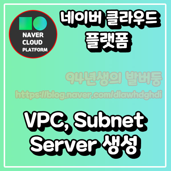 네이버 클라우드 플랫폼(NCP) VPC, Subnet, Server 생성하기 : 네이버 블로그