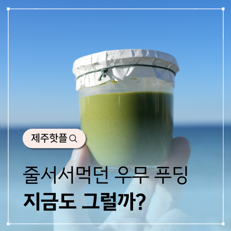 제주도 우무 푸딩 지금도 줄서서 먹을까? : 네이버 블로그