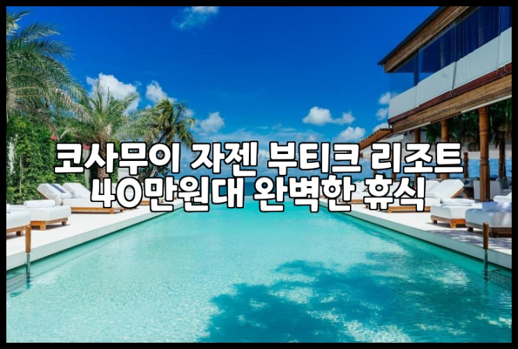 코사무이 자젠 부티크 리조트 40만원대 완벽한 휴식