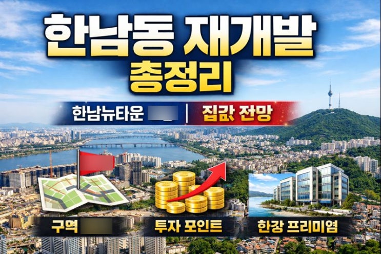 한남동 재개발 총정리｜한남뉴타운 진행 현황·구역별 차이·집값 전망까지 : 네이버 블로그