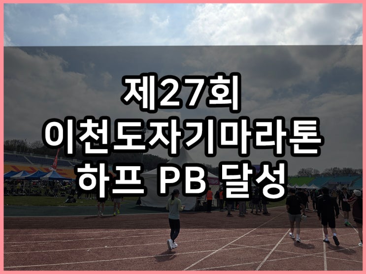 제27회 이천도자기마라톤 하프 코스 완주 후기 PB 달성