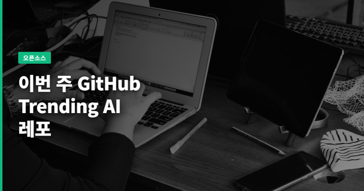 이번 주 GitHub Trending AI 레포 TOP 5, 진짜 써볼 만한 것만 골랐어요 : 네이버 블로그