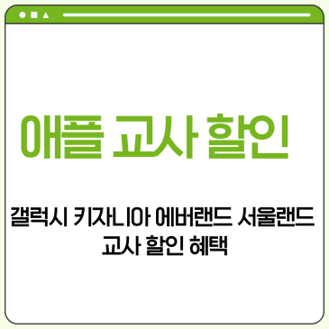 애플 교사 할인, 갤럭시 키자니아 에버랜드 서울랜드 교사 할인 혜택 2026년 총정리