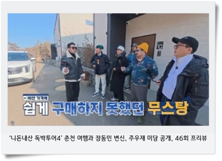 ‘니돈내산 독박투어4’ 춘천 여행과 장동민 변신, 주우재 미담 공개, 46회 프리뷰 : 네이버 블로그