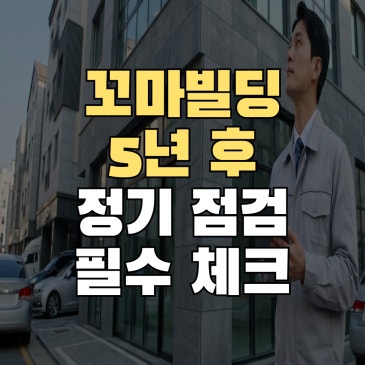 꼬마빌딩 건축주, 신축 후 5년 정기점검 필수 체크
