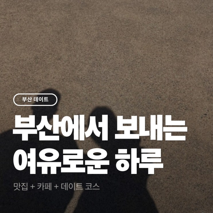 부산에서 보내는 여유로운 하루 (맛집 + 카페 + 데이트 코스)