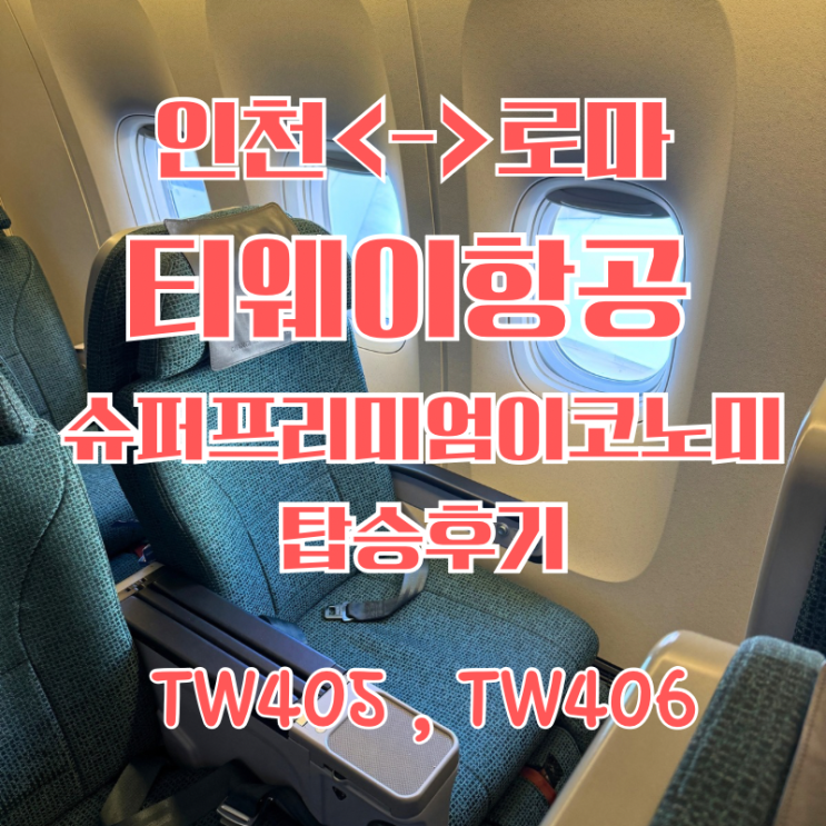 [이탈리아/로마] 인천 로마 티웨이항공 슈퍼프리미엄이코노미 탑승후기 (TW405 ,TW406) : 네이버 블로그