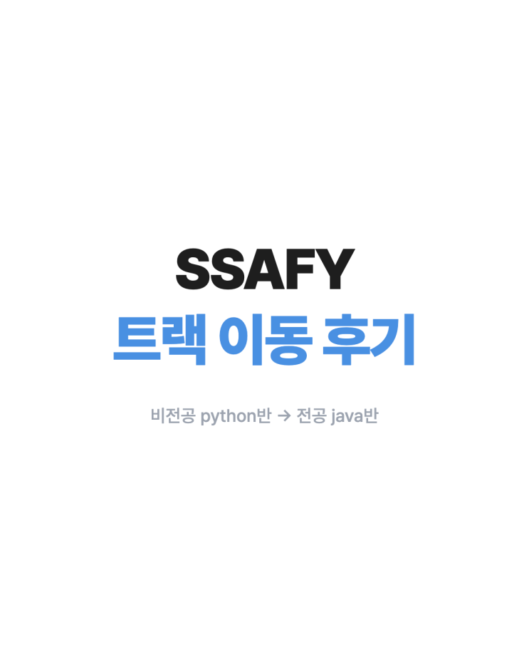 [SSAFYcial] SSAFY 트랙 이동 후기 (Python 비전공 ️ Java 전공) : 네이버 블로그