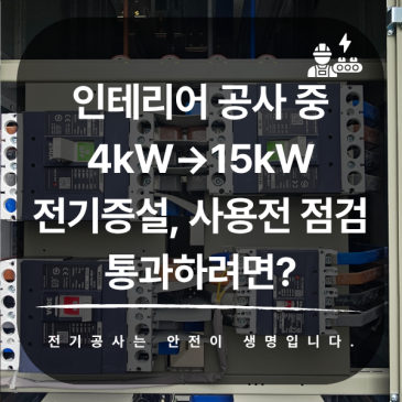 인테리어 공사 중 4kW→15kW 전기증설, 사용전 점검 통과하려면?