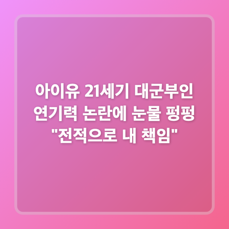 아이유 21세기 대군부인 연기력 논란에 눈물 펑펑 "전적으로...