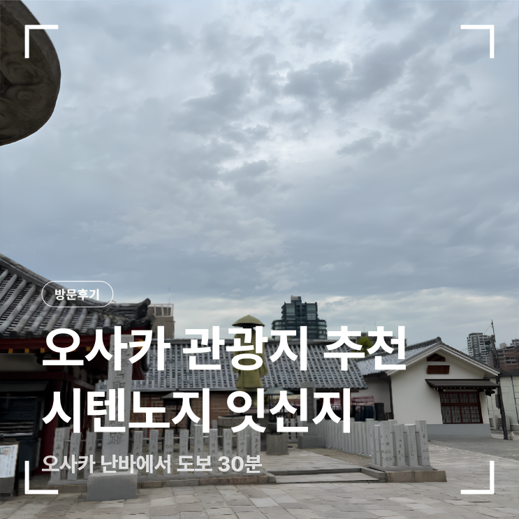 오사카 시내 가볼 만한 곳 추천 시텐노지 잇신지