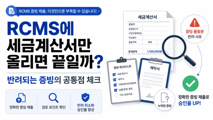 RCMS에 세금계산서만 올리면 끝일까? 반려되는 증빙의 공통점 : 네이버 블로그