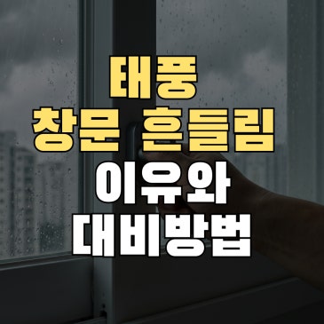 태풍 창문 흔들림 및 파손 이유와 대비방법