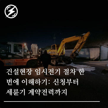 건설현장 임시전기 절차 한 번에 이해하기: 신청부터 세륜기 계약전력까지