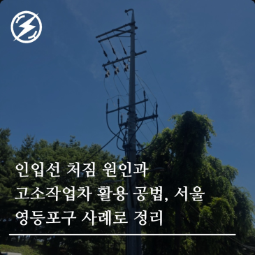 인입선 처짐 원인과 고소작업차 활용 공법, 서울 영등포구 사례로 정리