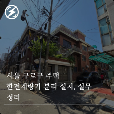 서울 구로구 주택 한전계량기 분리 설치,  실무 정리
