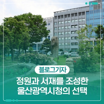 산업에 정원을 수놓고 서재를 조성한 울산시청의 선택