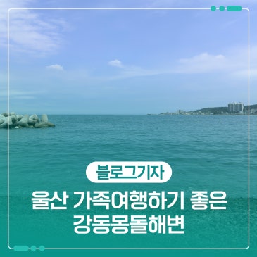 7월 울산 가족여행하기 좋은 강동몽돌해변