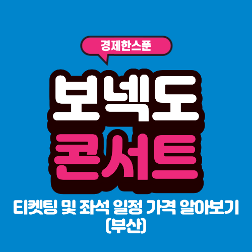 2026 보넥도 콘서트 티켓팅 및 좌석 일정 가격 알아보기(부산)