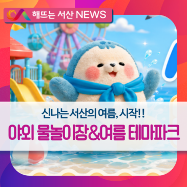 신나는 서산의 여름, 야외 물놀이장 & 여름 테마파크 개장!