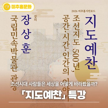 조선시대 사람들은 세상을 어떻게 바라봤을까? 「지도예찬」 특강으로 떠나는 시간여행