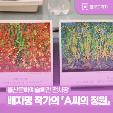 [블로그 기자] [울산 전시] 배자명 개인전 「A씨의 정원」 방문 후기 도심 속 따뜻한 치유의 공간