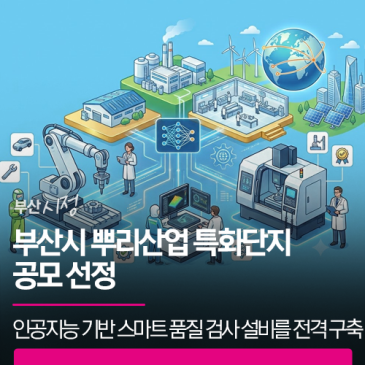 뿌리산업 특화단지 공모 선정 | 부산 친환경차 융·복합형 특화단지 내 인공지능 기반 스마트 품질 검사 설비를 전격 구축합니다