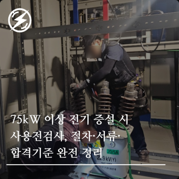 75kW 이상 전기 증설 시 사용전검사, 절차·서류·합격기준 완전 정리