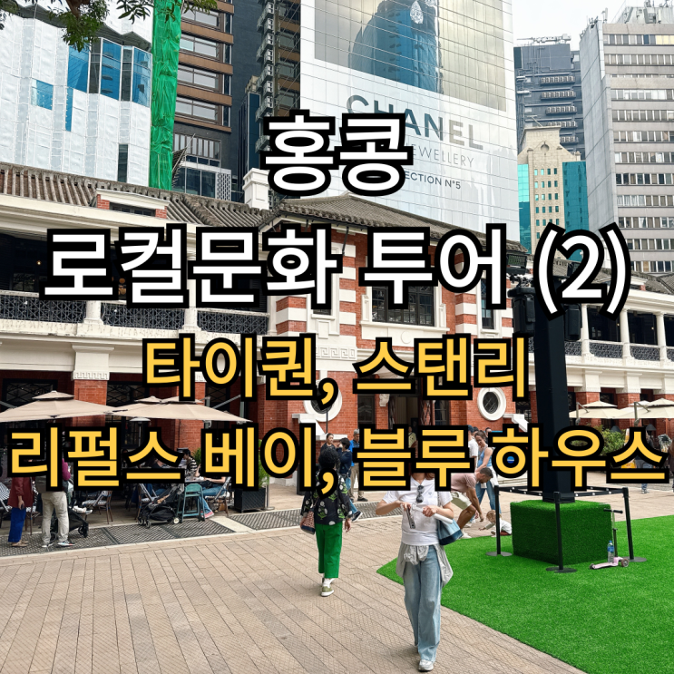 홍콩 5편 : 로컬문화 투어(2) - 타이퀀(Tai Kwun), 스탠리(Stanley), 리펄스 ....