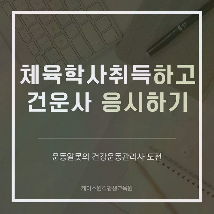 건운사 : 케이스원격평생교육원으로 체육학 학위부터 응시자격까지 온라인 로드맵