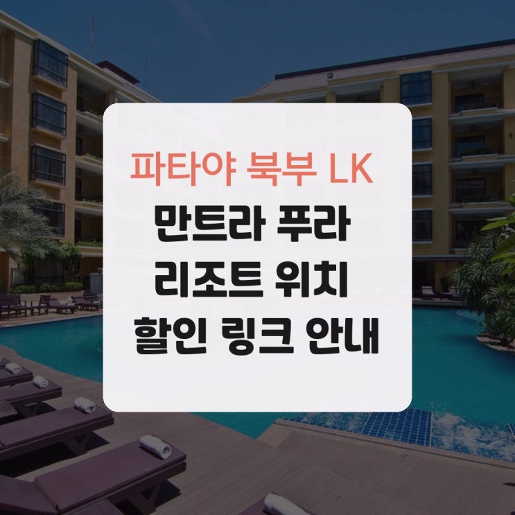 파타야 북부 LK 만트라 푸라 리조트 위치 할인 링크 안내